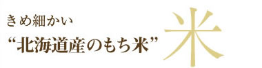 きめ細かい北海道産の餅米